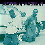 Brothers 4 The Struggle "Rather Be Judged By 12 Than Carried By 6"