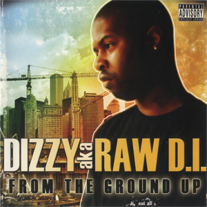 Dizzy AKA Raw D.I. "From The Ground UP"